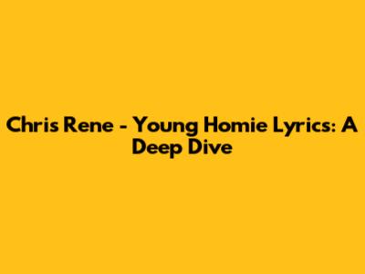 Chris Rene - Young Homie Lyrics: A Deep Dive
