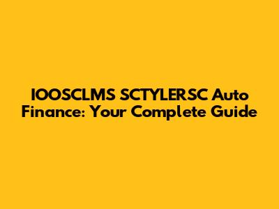 IOOSCLMS SCTYLERSC Auto Finance: Your Complete Guide