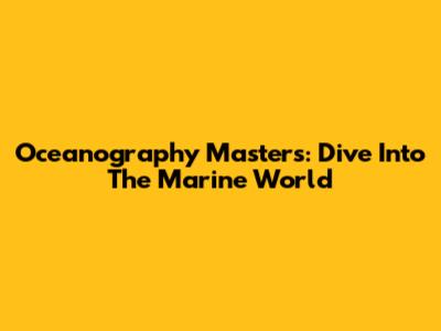 Oceanography Masters: Dive Into The Marine World