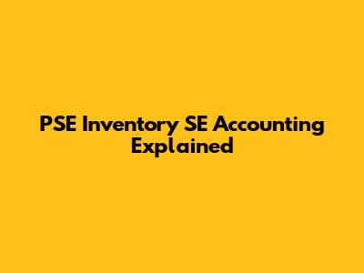 PSE Inventory SE Accounting Explained