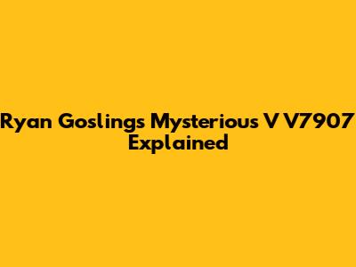 Ryan Gosling's Mysterious V V7907 Explained